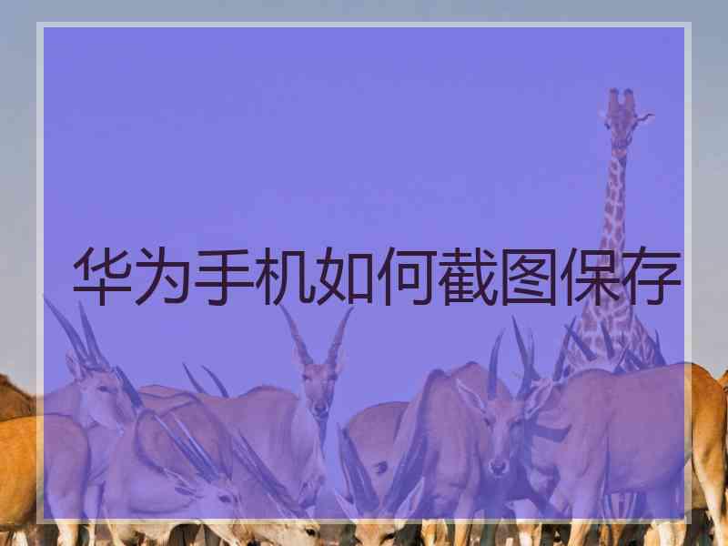 华为手机如何截图保存