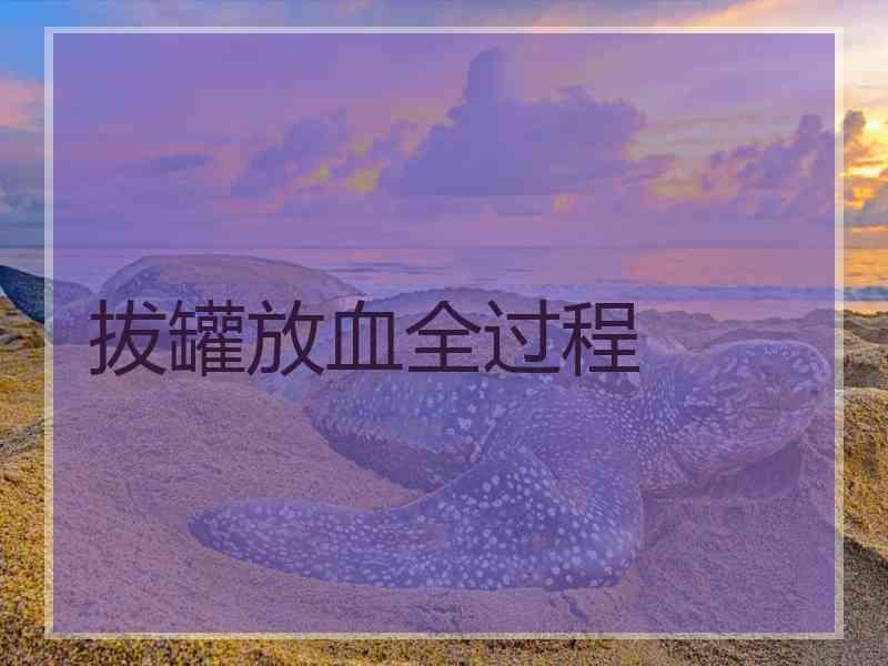 拔罐放血全过程