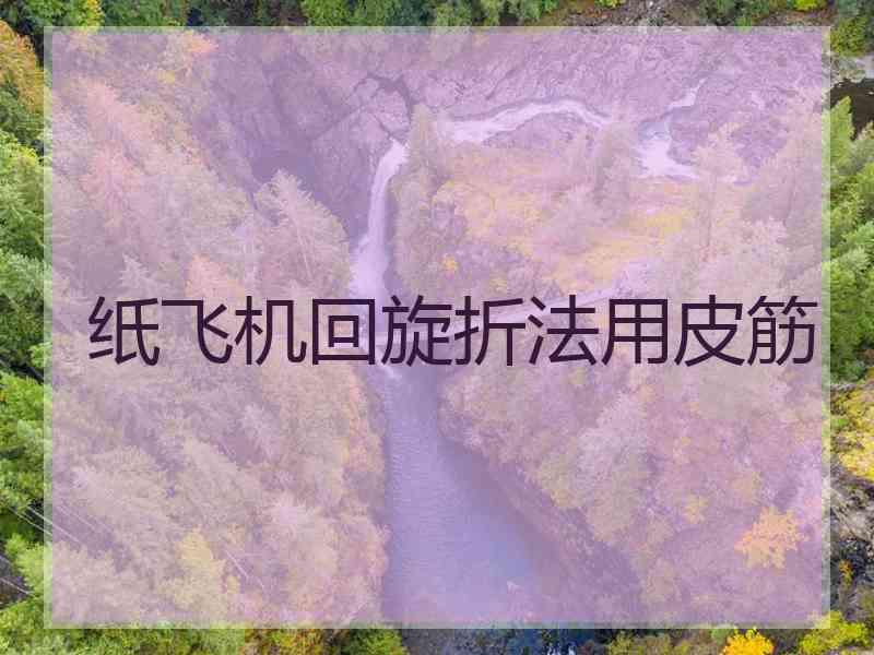 纸飞机回旋折法用皮筋