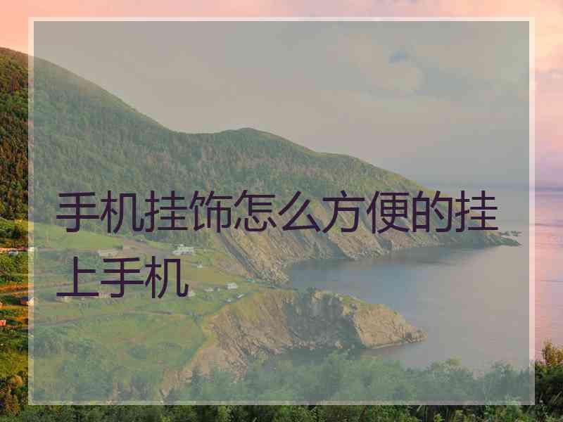 手机挂饰怎么方便的挂上手机