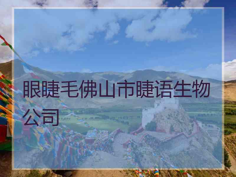 眼睫毛佛山市睫语生物公司