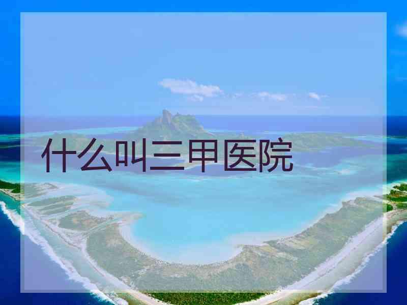 什么叫三甲医院