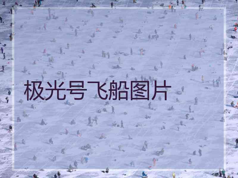 极光号飞船图片