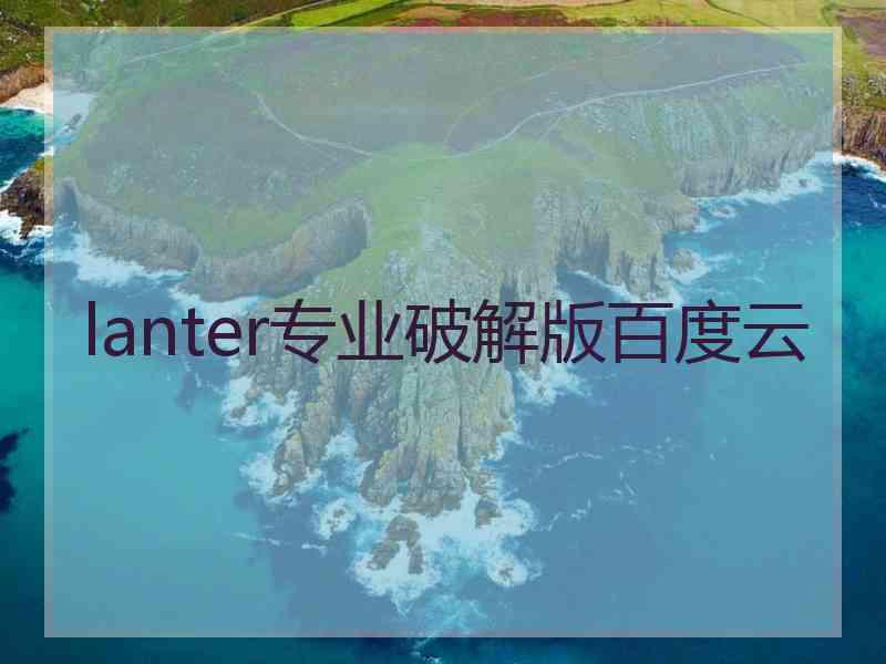 lanter专业破解版百度云