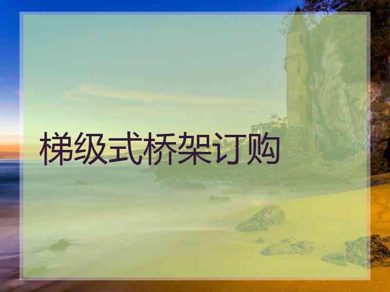 梯级式桥架订购
