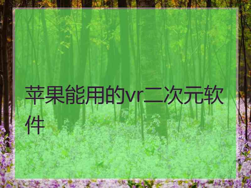 苹果能用的vr二次元软件