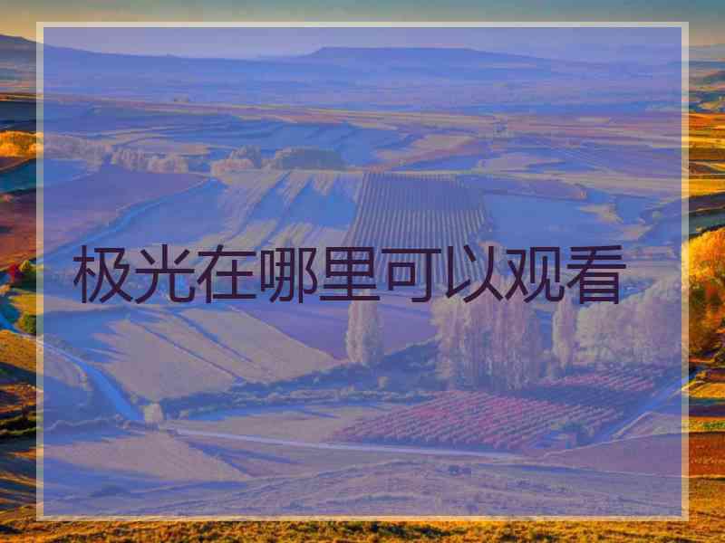 极光在哪里可以观看