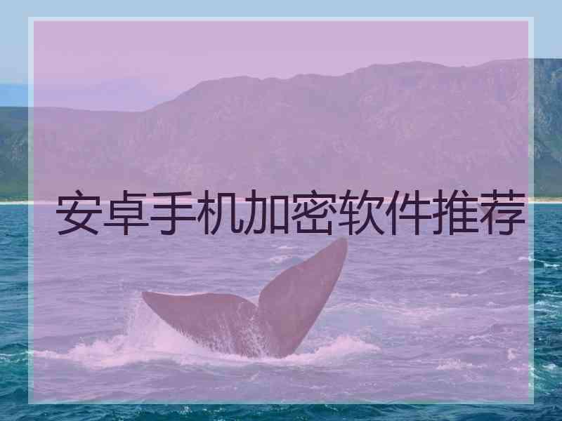 安卓手机加密软件推荐