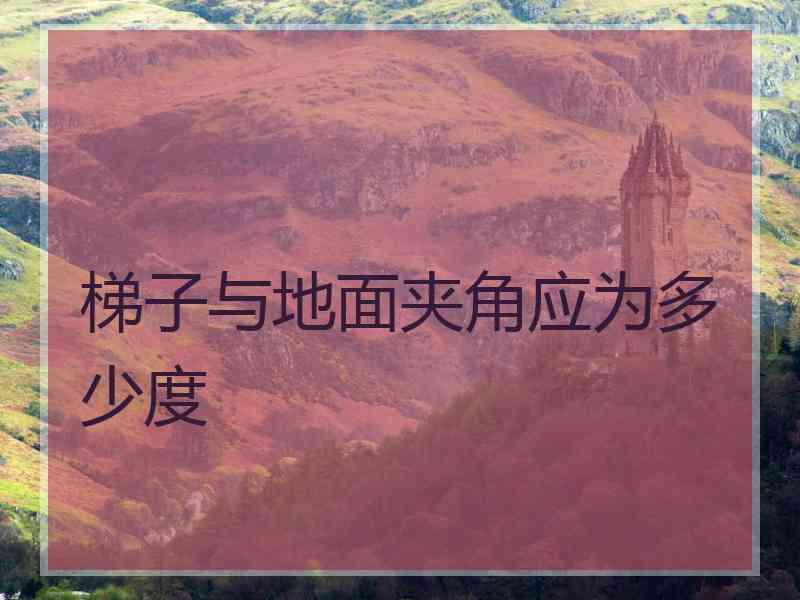 梯子与地面夹角应为多少度