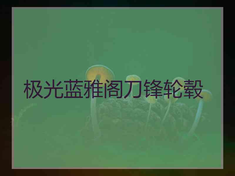 极光蓝雅阁刀锋轮毂