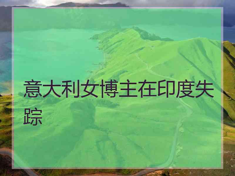 意大利女博主在印度失踪