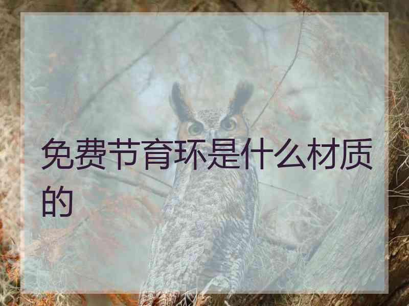 免费节育环是什么材质的
