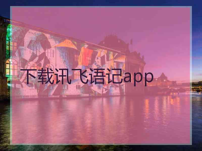 下载讯飞语记app
