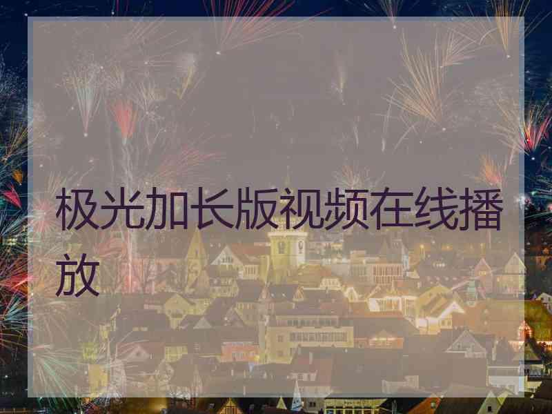 极光加长版视频在线播放