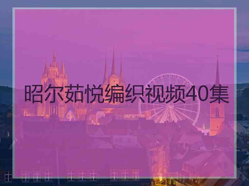 昭尔茹悦编织视频40集