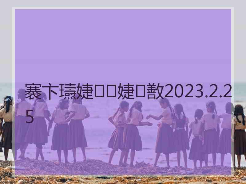 褰卞瓙婕婕敾2023.2.25