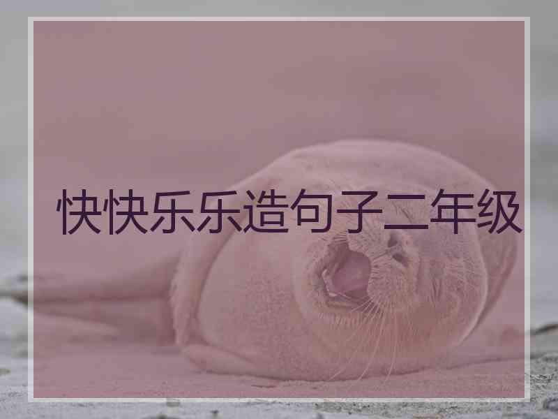 快快乐乐造句子二年级