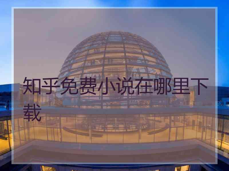 知乎免费小说在哪里下载