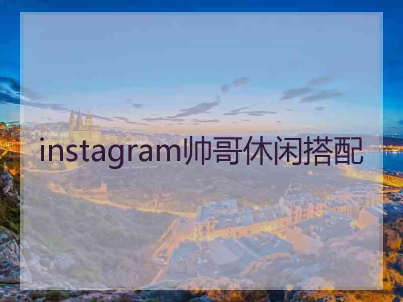 instagram帅哥休闲搭配