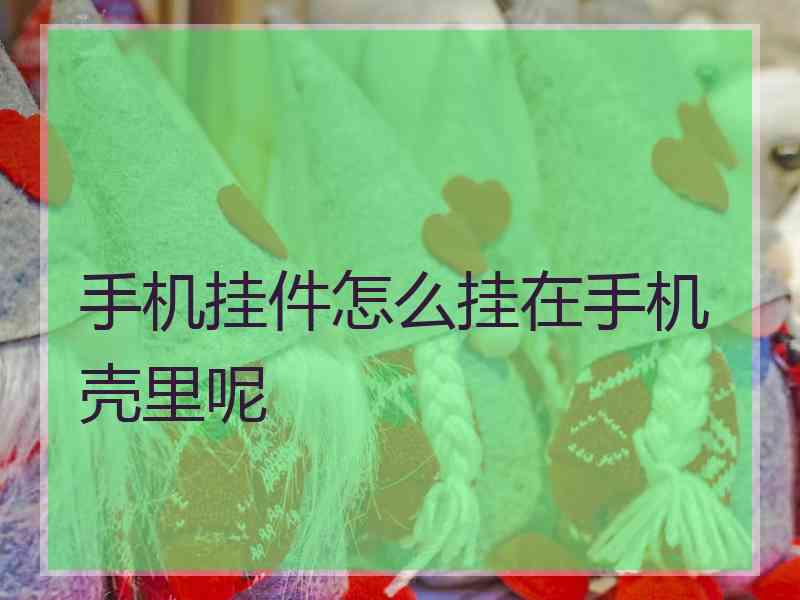 手机挂件怎么挂在手机壳里呢