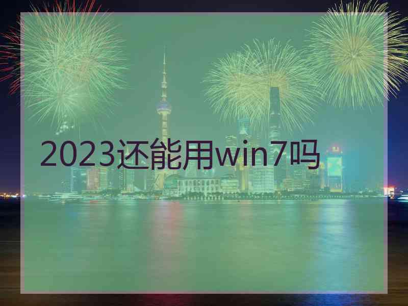 2023还能用win7吗