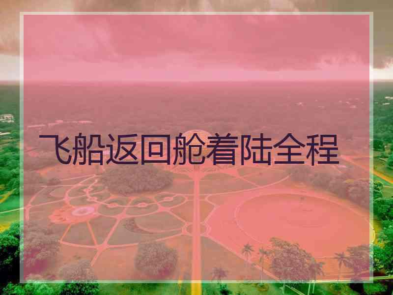 飞船返回舱着陆全程
