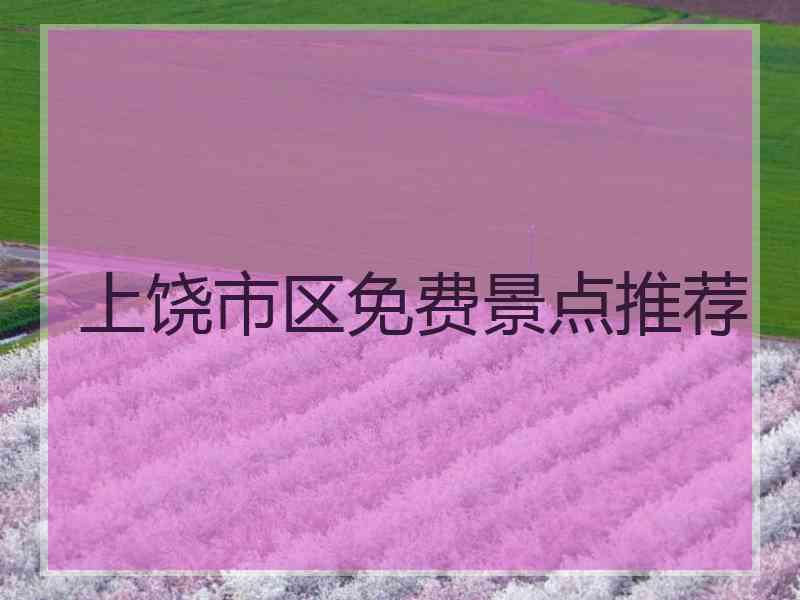 上饶市区免费景点推荐