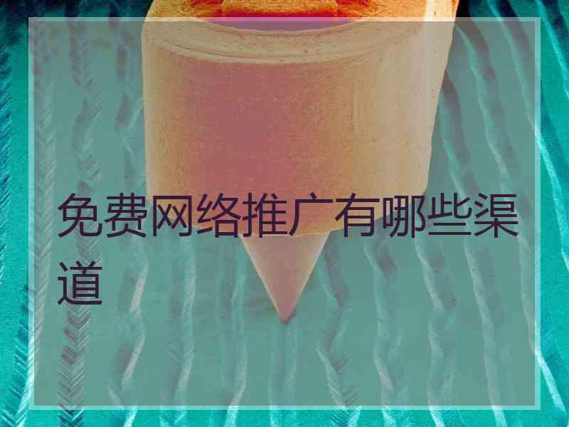 免费网络推广有哪些渠道