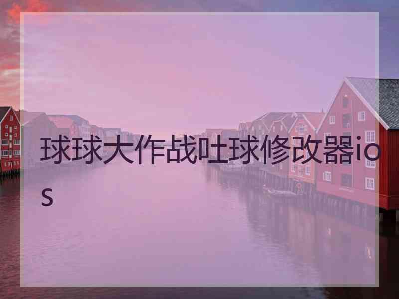 球球大作战吐球修改器ios