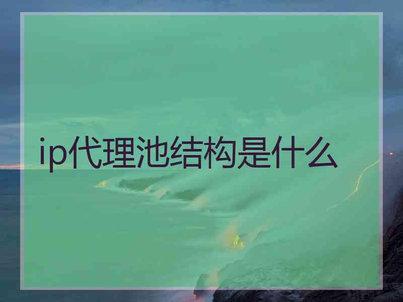 ip代理池结构是什么