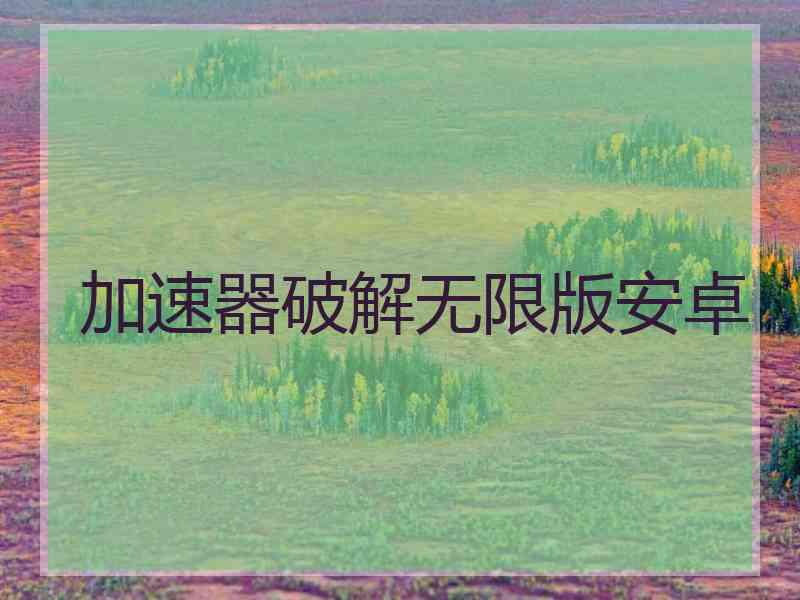 加速器破解无限版安卓