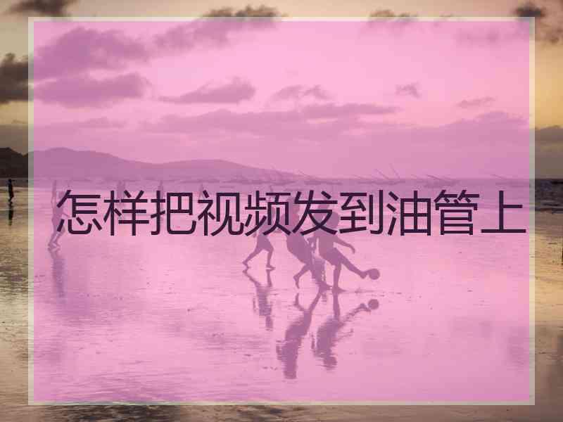 怎样把视频发到油管上