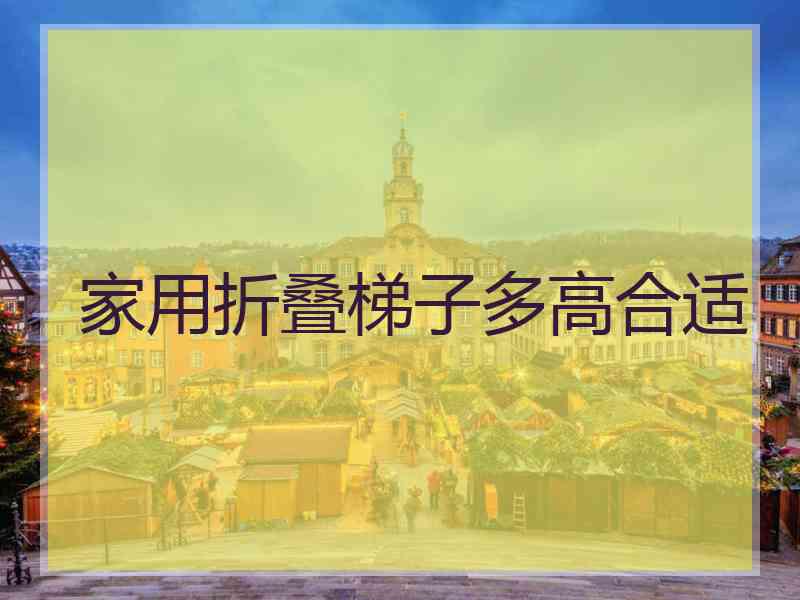家用折叠梯子多高合适