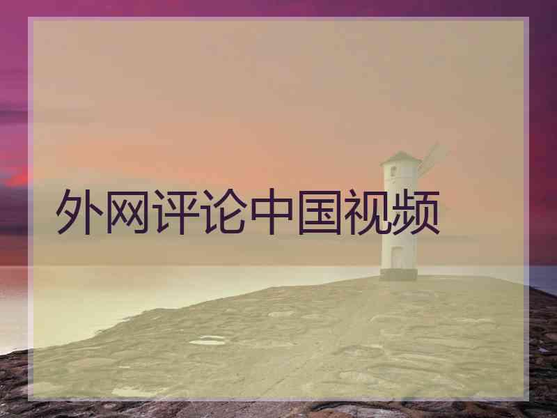 外网评论中国视频