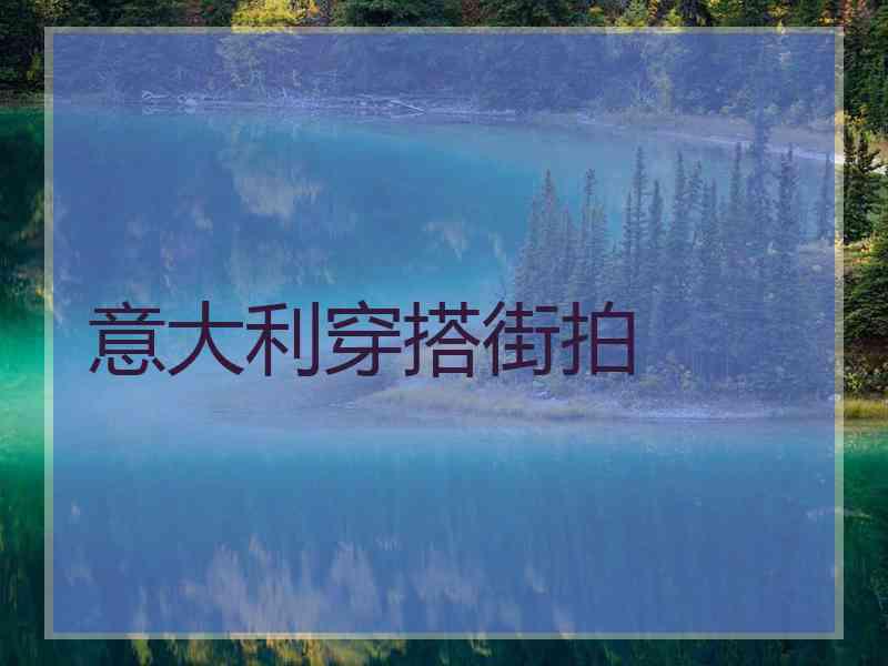 意大利穿搭街拍